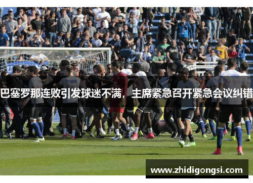 巴塞罗那连败引发球迷不满，主席紧急召开紧急会议纠错
