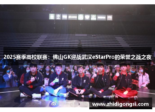 2025赛季高校联赛：佛山GK迎战武汉eStarPro的荣誉之战之夜